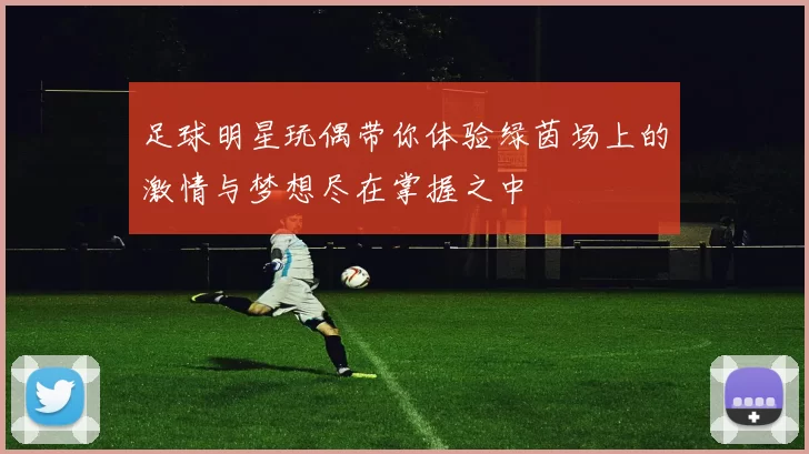 足球明星玩偶带你体验绿茵场上的激情与梦想尽在掌握之中