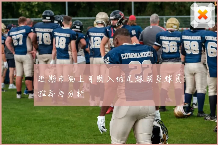 近期市场上可购入的足球明星球员推荐与分析