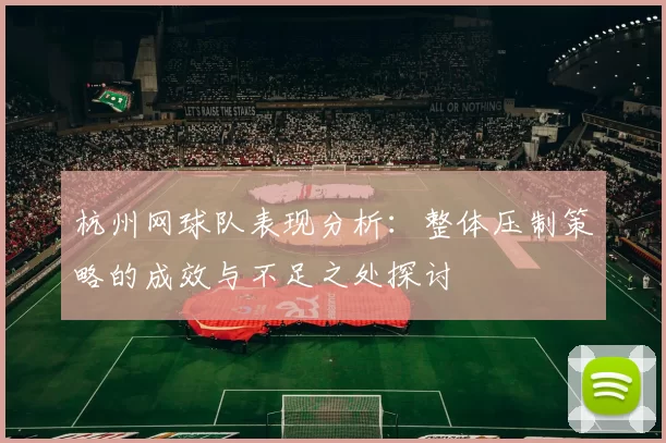 杭州网球队表现分析：整体压制策略的成效与不足之处探讨