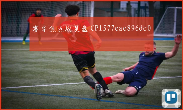 赛季焦点战复盘 CP1577eae896dc0