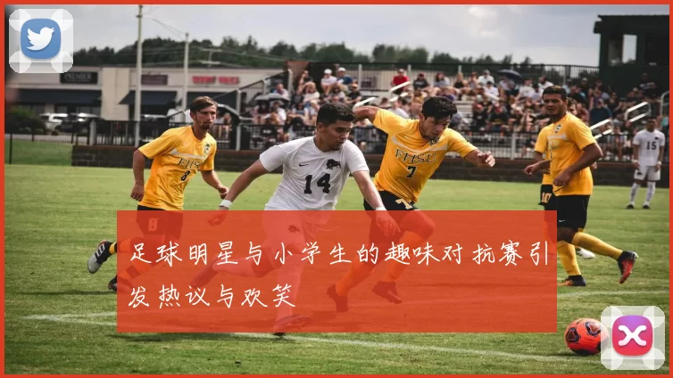 足球明星与小学生的趣味对抗赛引发热议与欢笑