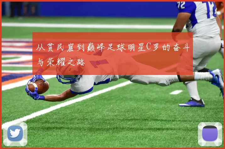 从贫民窟到巅峰足球明星C罗的奋斗与荣耀之路