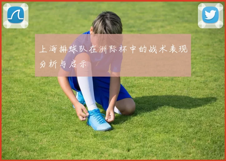 上海排球队在洲际杯中的战术表现分析与启示