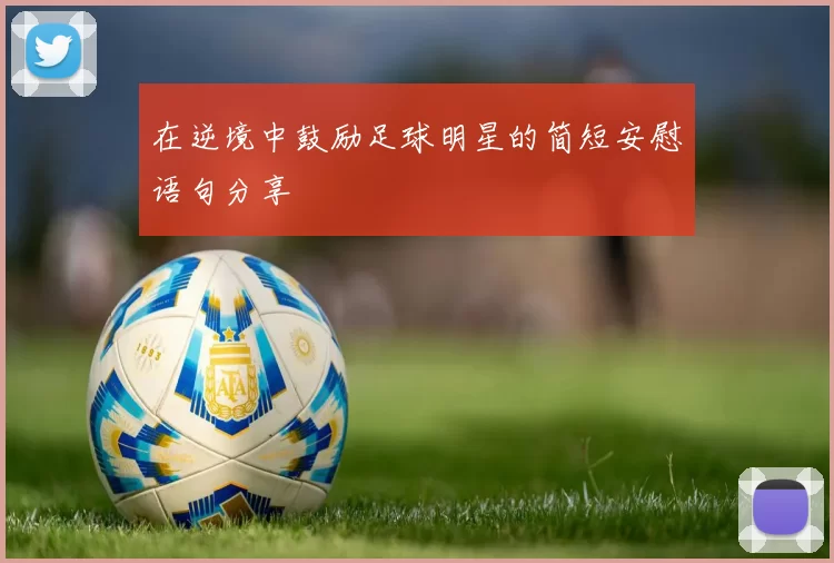 在逆境中鼓励足球明星的简短安慰语句分享